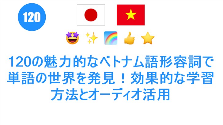120の魅力的なベトナム語形容詞で単語の世界を発見！効果的な学習方法とオーディオ活用